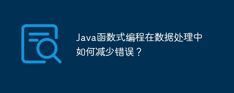 Java函数式编程在数据处理中如何减少错误?