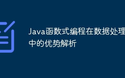 Java函数式编程在数据处理中的优势解析