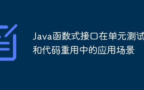 Java函数式接口在单元测试和代码重用中的应用场景