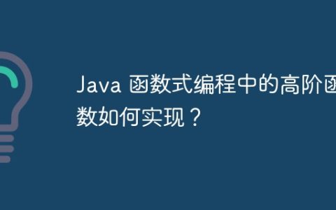 Java 函数式编程中的高阶函数如何实现？