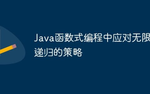 Java函数式编程中应对无限递归的策略