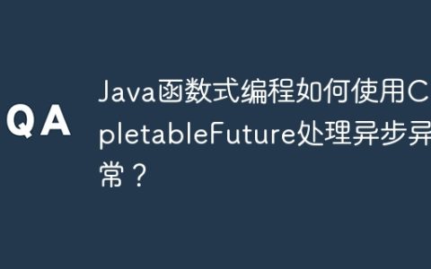 Java函数式编程如何使用CompletableFuture处理异步异常？