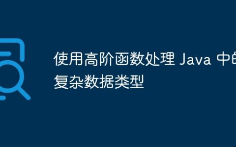 使用高阶函数处理 Java 中的复杂数据类型