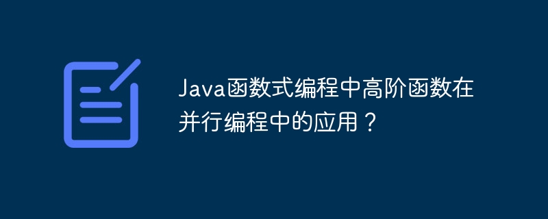 Java函数式编程中高阶函数在并行编程中的应用?