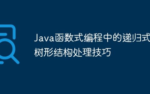 Java函数式编程中的递归式树形结构处理技巧