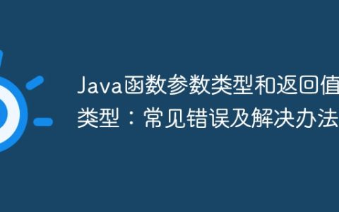 Java函数参数类型和返回值类型：常见错误及解决办法