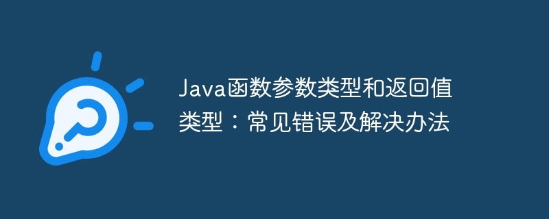 Java函数参数类型和返回值类型:常见错误及解决办法