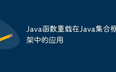 Java函数重载在Java集合框架中的应用