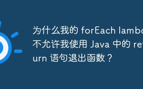 为什么我的 forEach lambda 不允许我使用 Java 中的 return 语句退出函数？