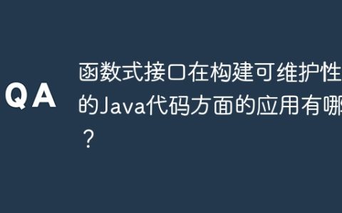 函数式接口在构建可维护性高的Java代码方面的应用有哪些？