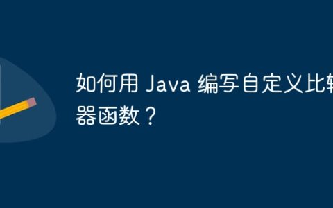 如何用 Java 编写自定义比较器函数？