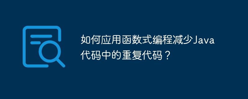 如何应用函数式编程减少Java代码中的重复代码?