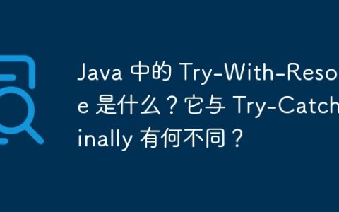 Java 中的 Try-With-Resource 是什么？它与 Try-Catch-Finally 有何不同？