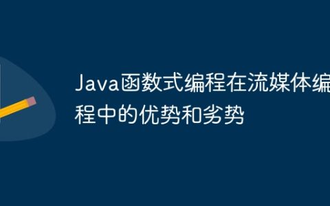 Java函数式编程在流媒体编程中的优势和劣势