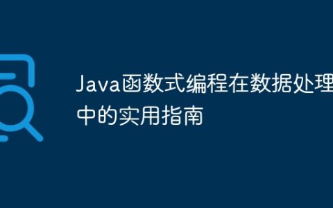 Java函数式编程在数据处理中的实用指南
