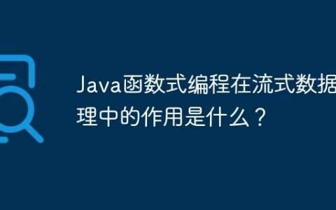 Java函数式编程在流式数据处理中的作用是什么？