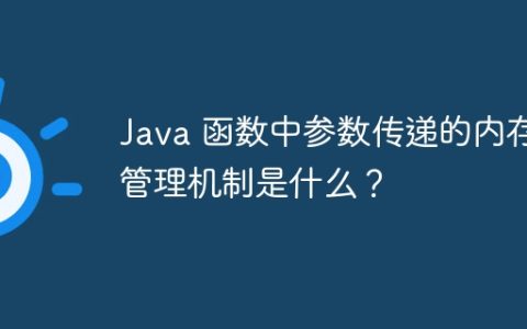 Java 函数中参数传递的内存管理机制是什么？