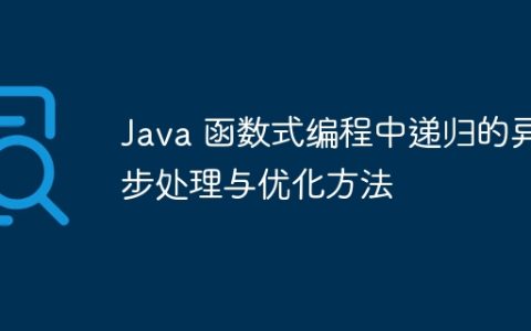 Java 函数式编程中递归的异步处理与优化方法