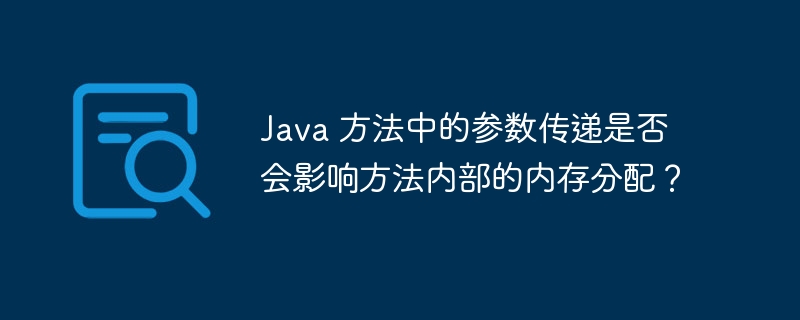 Java 方法中的参数传递是否会影响方法内部的内存分配?