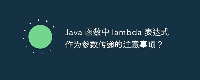 Java 函数中 lambda 表达式作为参数传递的注意事项?