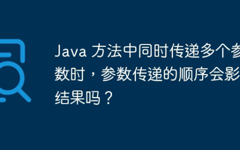 Java 方法中同时传递多个参数时，参数传递的顺序会影响结果吗？
