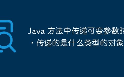 Java 方法中传递可变参数时，传递的是什么类型的对象？