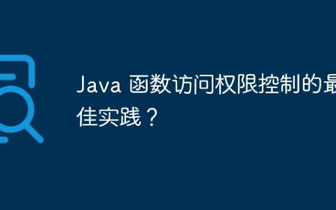 Java 函数访问权限控制的最佳实践？