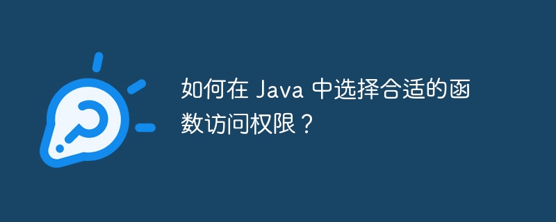 如何在 Java 中选择合适的函数访问权限?