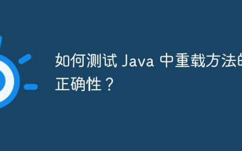 如何测试 Java 中重载方法的正确性？