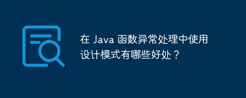 在 java 函数异常处理中使用设计模式有哪些好处?