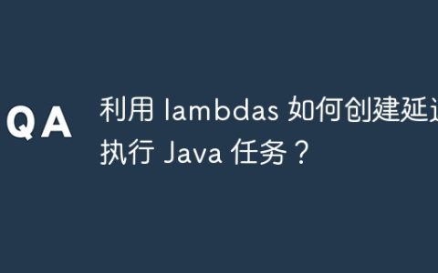 利用 lambdas 如何创建延迟执行 Java 任务？