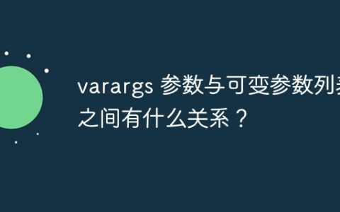 varargs 参数与可变参数列表之间有什么关系？