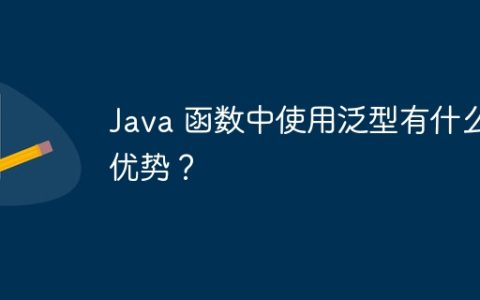 Java 函数中使用泛型有什么优势？