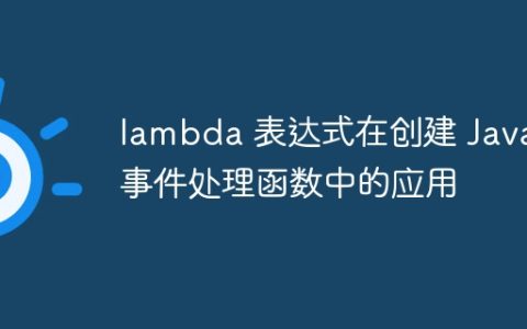 lambda 表达式在创建 Java 事件处理函数中的应用