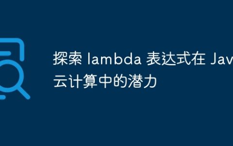 探索 lambda 表达式在 Java 云计算中的潜力