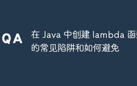 在 Java 中创建 lambda 函数的常见陷阱和如何避免