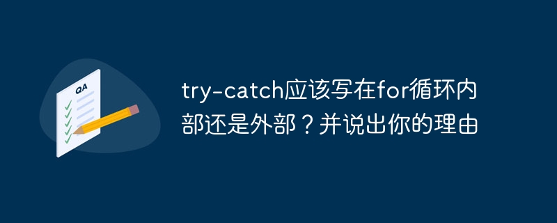 try-catch应该写在for循环内部还是外部?并说出你的理由