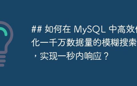 ## 如何在 MySQL 中高效优化一千万数据量的模糊搜索，实现一秒内响应？