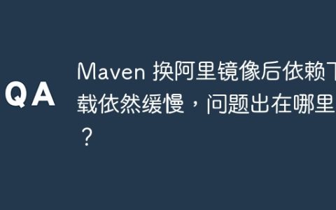 Maven 换阿里镜像后依赖下载依然缓慢，问题出在哪里？