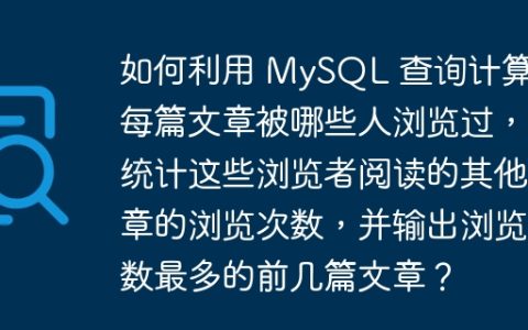 如何利用 MySQL 查询计算出每篇文章被哪些人浏览过，并统计这些浏览者阅读的其他文章的浏览次数，并输出浏览次数最多的前几篇文章？