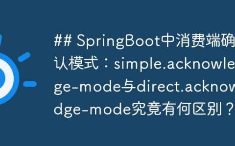 ## SpringBoot中消费端确认模式：simple.acknowledge-mode与direct.acknowledge-mode究竟有何区别？