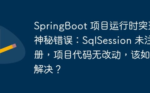 SpringBoot 项目运行时突现神秘错误：SqlSession 未注册，项目代码无改动，该如何解决？
