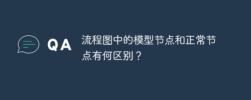 流程图中的模型节点和正常节点有何区别?