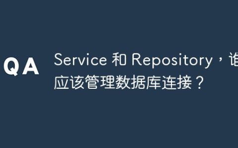 Service 和 Repository，谁应该管理数据库连接？