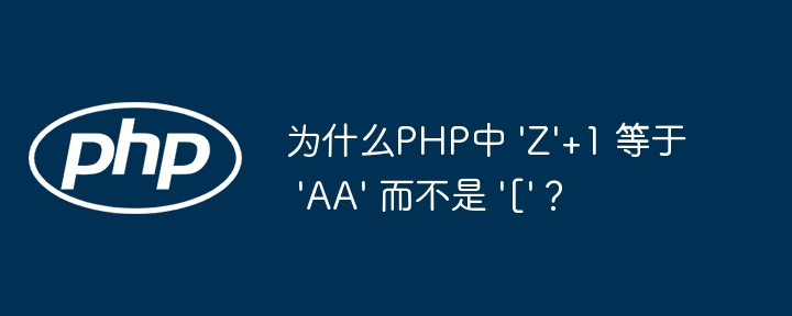 为什么PHP中 ‘Z’+1 等于 ‘AA’ 而不是 ‘[‘?