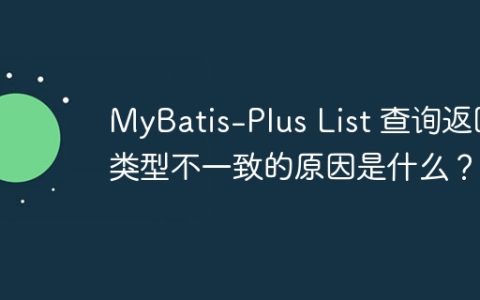 MyBatis-Plus List 查询返回类型不一致的原因是什么？