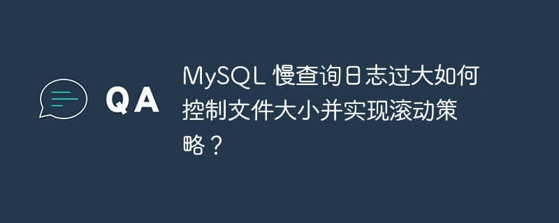 mysql 慢查询日志过大如何控制文件大小并实现滚动策略?