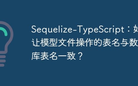 Sequelize-TypeScript：如何让模型文件操作的表名与数据库表名一致？