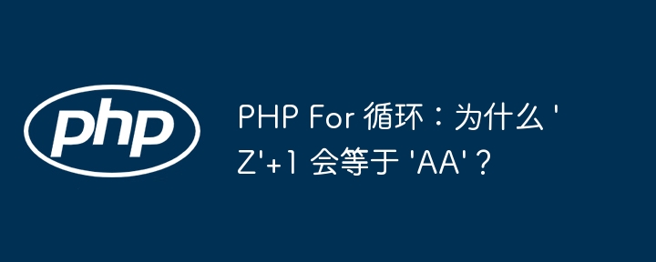 php for 循环:为什么 'z'+1 会等于 'aa'?