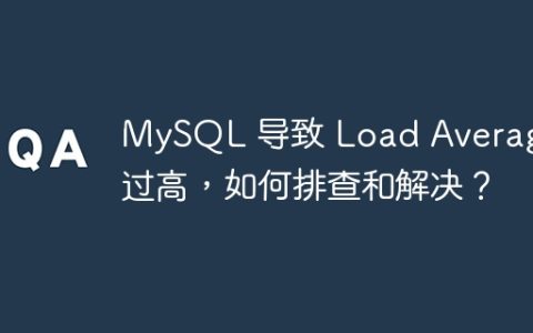 MySQL 导致 Load Average 过高，如何排查和解决？
